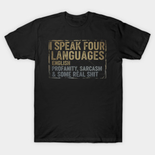 I speak four languages English Profanity sarcasm and some real shit T-Shirt