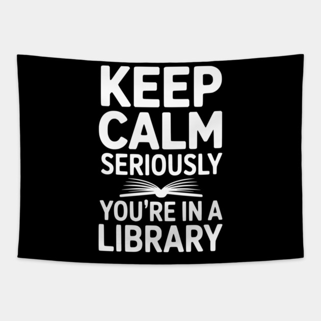 Keep Calm Seriously You’re in a Library Tapestry by Frank Ring