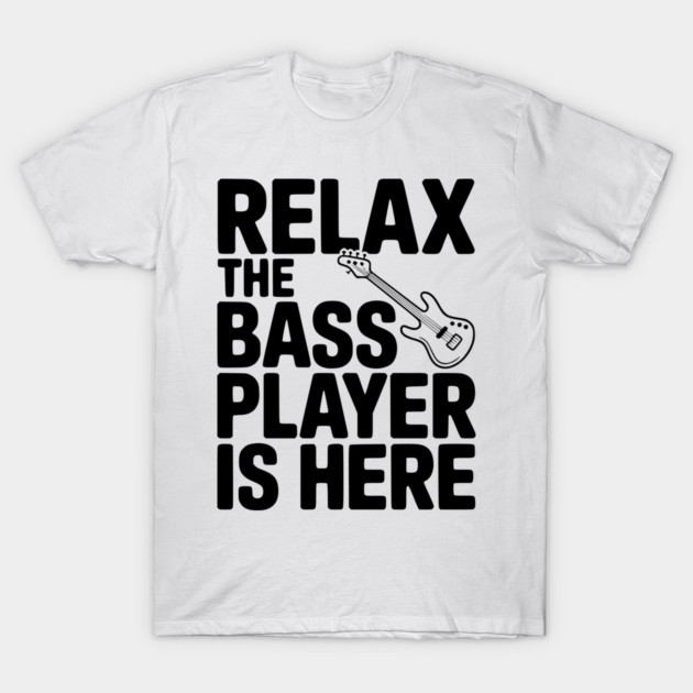 Relax the Bass Player is Here T-Shirt by Frank Ring
