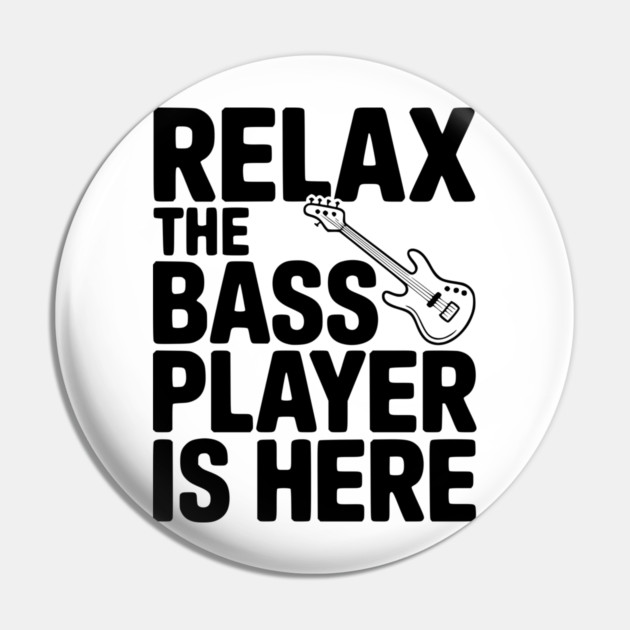Relax the Bass Player is Here Pin by Frank Ring