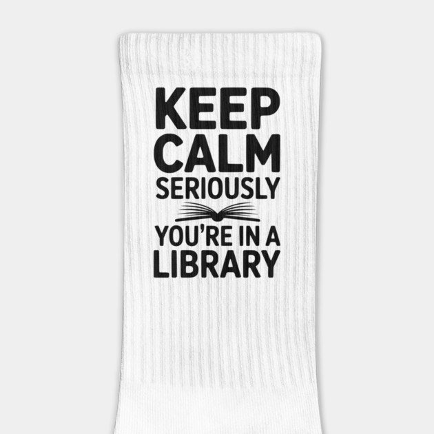 Keep Calm Seriously You’re in a Library by Frank Ring