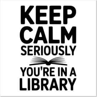 Keep Calm Seriously You’re in a Library Posters and Art