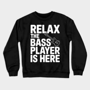 Relax the Bass Player is Here Crewneck Sweatshirt