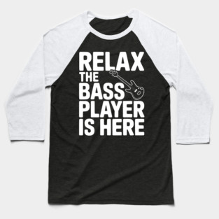 Relax the Bass Player is Here Baseball T-Shirt