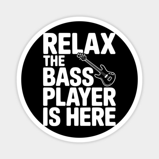 Relax the Bass Player is Here Magnet by Frank Ring