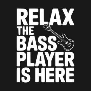 Relax the Bass Player is Here T-Shirt
