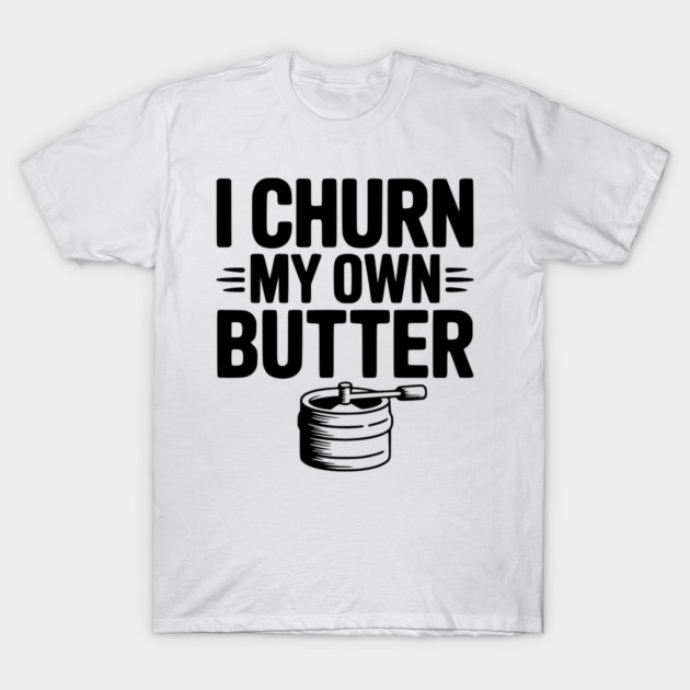 I Churn My Own Butter T-Shirt by Frank Ring