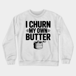 I Churn My Own Butter Crewneck Sweatshirt