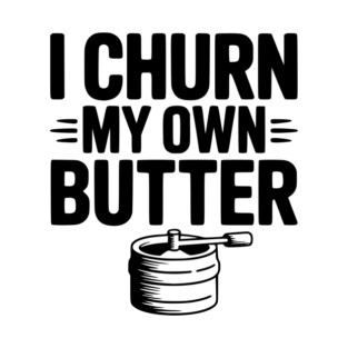 I Churn My Own Butter T-Shirt