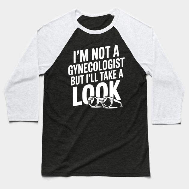 I’m Not a Gynecologist but I’ll Take a Look Baseball T-Shirt by Frank Ring