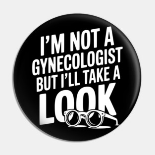 I’m Not a Gynecologist but I’ll Take a Look Pin