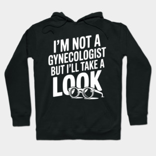 I’m Not a Gynecologist but I’ll Take a Look Hoodie