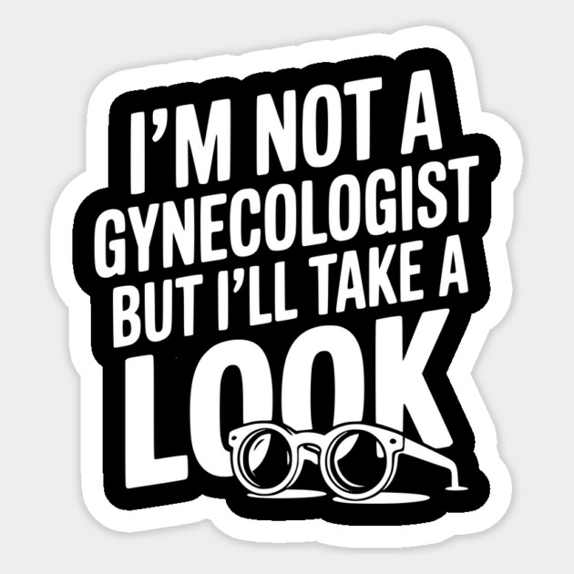 I’m Not a Gynecologist but I’ll Take a Look Sticker by Frank Ring