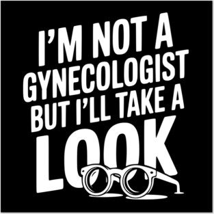 I’m Not a Gynecologist but I’ll Take a Look Posters and Art