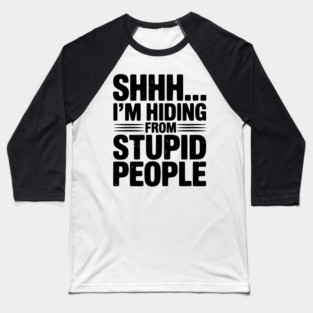 Shhh... I’m Hiding From Stupid People Baseball T-Shirt