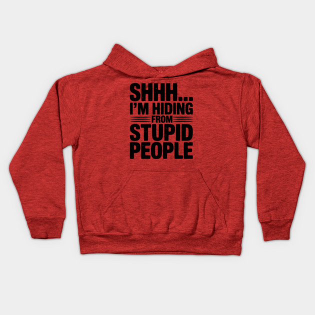 Shhh... I’m Hiding From Stupid People Kids Hoodie by Frank Ring