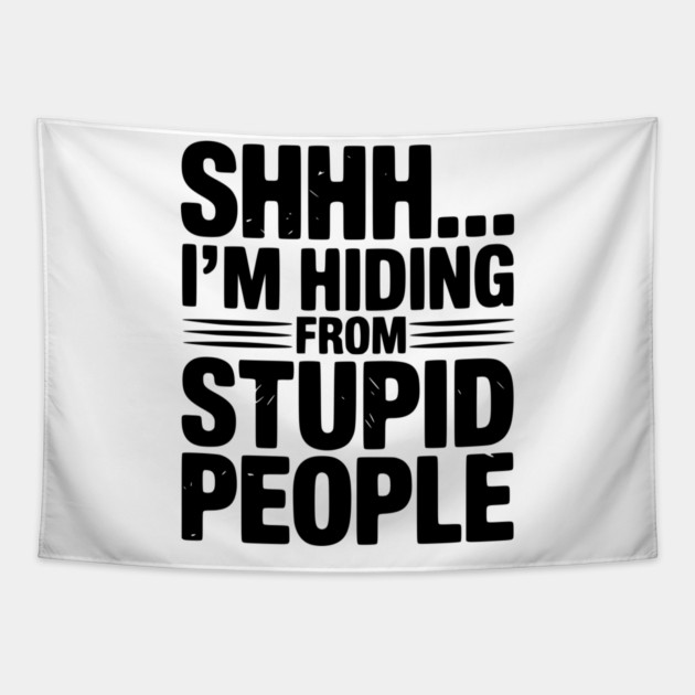 Shhh... I’m Hiding From Stupid People Tapestry by Frank Ring