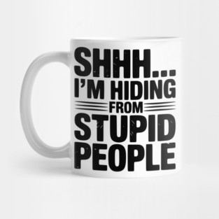 Shhh... I’m Hiding From Stupid People Mug