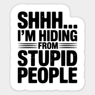 Shhh... I’m Hiding From Stupid People Sticker