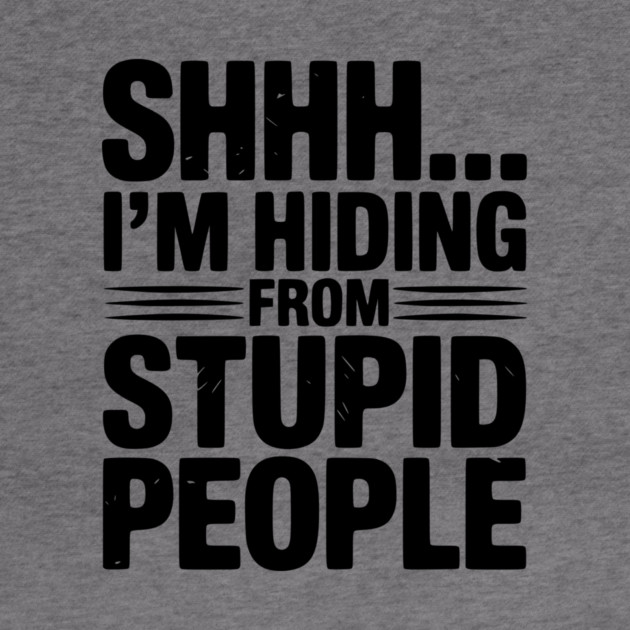 Shhh... I’m Hiding From Stupid People by Frank Ring