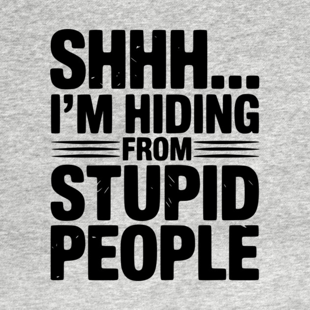 Shhh... I’m Hiding From Stupid People by Frank Ring