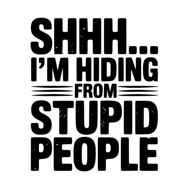 Shhh... I’m Hiding From Stupid People by Frank Ring