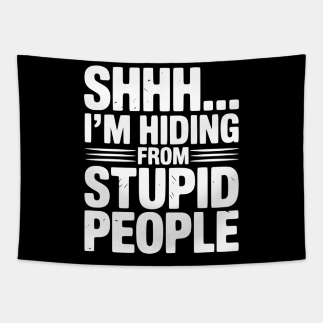 Shhh... I’m Hiding From Stupid People Tapestry by Frank Ring