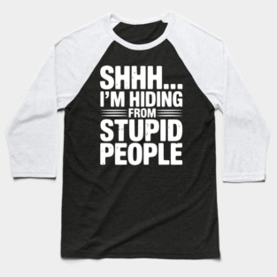 Shhh... I’m Hiding From Stupid People Baseball T-Shirt
