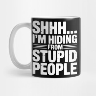Shhh... I’m Hiding From Stupid People Mug