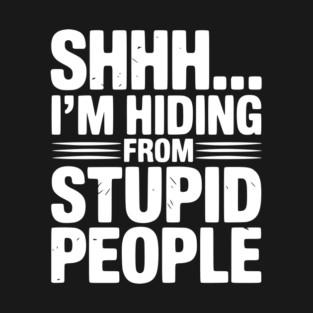 Shhh... I’m Hiding From Stupid People T-Shirt