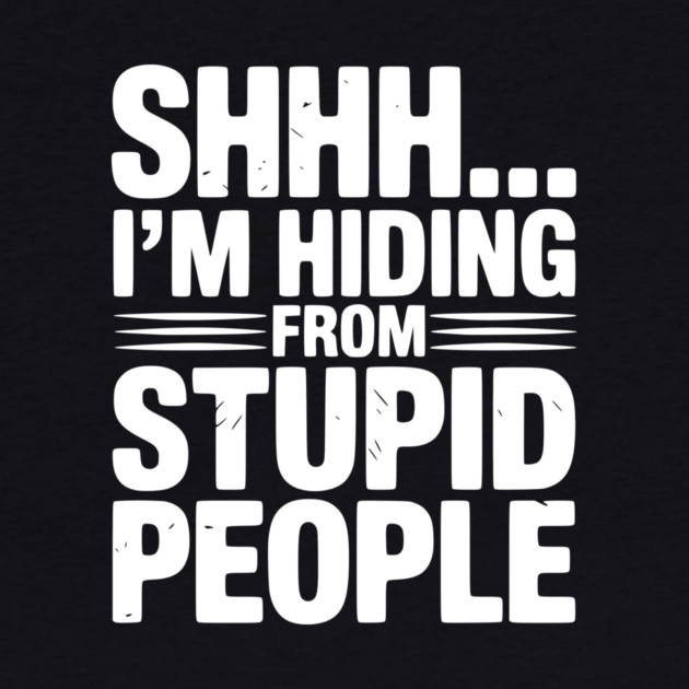 Shhh... I’m Hiding From Stupid People by Frank Ring