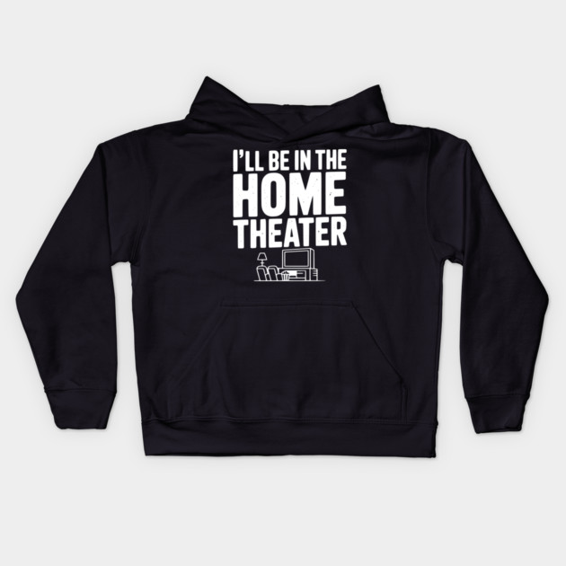 I’ll Be in The Home Theater Kids Hoodie by Frank Ring