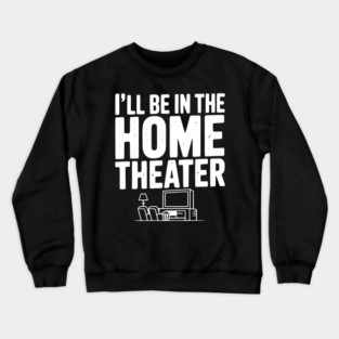 I’ll Be in The Home Theater Crewneck Sweatshirt