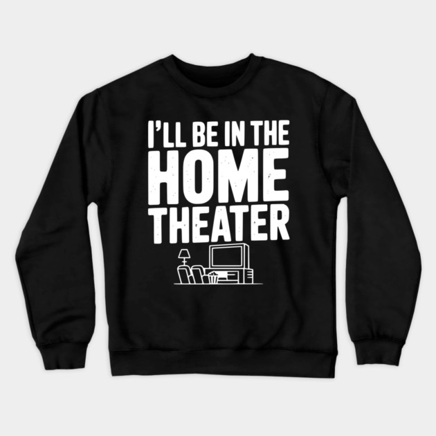 I’ll Be in The Home Theater Crewneck Sweatshirt by Frank Ring