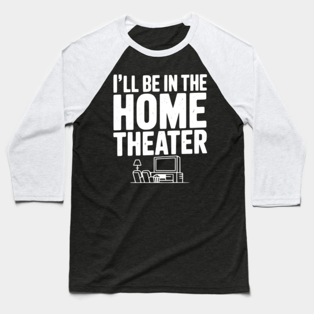 I’ll Be in The Home Theater Baseball T-Shirt by Frank Ring