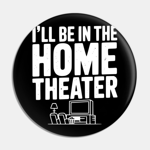 I’ll Be in The Home Theater Pin by Frank Ring