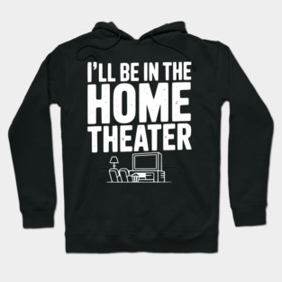 I’ll Be in The Home Theater Hoodie