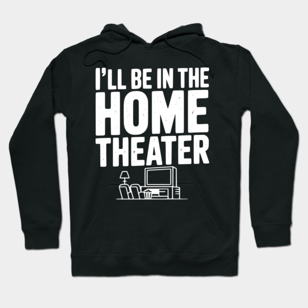 I’ll Be in The Home Theater Hoodie by Frank Ring