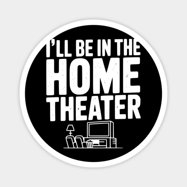 I’ll Be in The Home Theater Magnet by Frank Ring