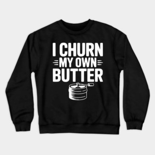 I Churn My Own Butter Crewneck Sweatshirt