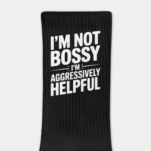 I’m Not Bossy I’m Aggressively Helpful by Frank Ring