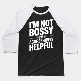 I’m Not Bossy I’m Aggressively Helpful Baseball T-Shirt