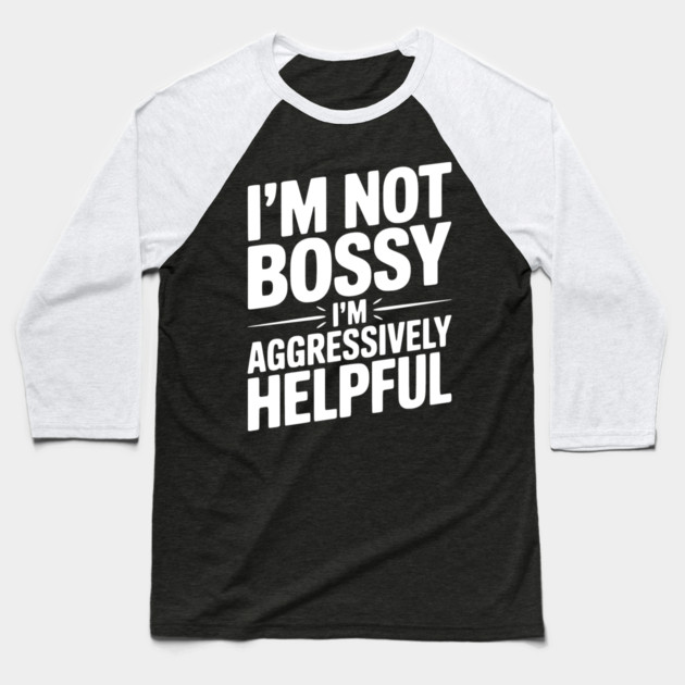 I’m Not Bossy I’m Aggressively Helpful Baseball T-Shirt by Frank Ring