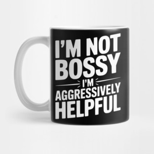 I’m Not Bossy I’m Aggressively Helpful Mug