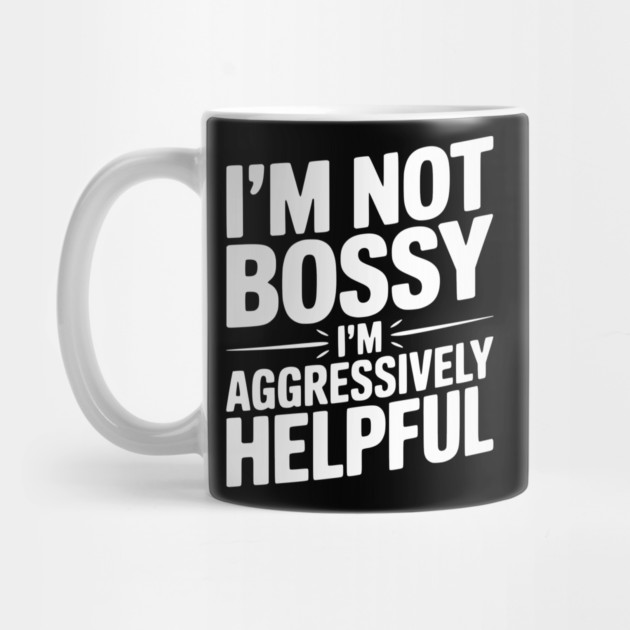 I’m Not Bossy I’m Aggressively Helpful by Frank Ring