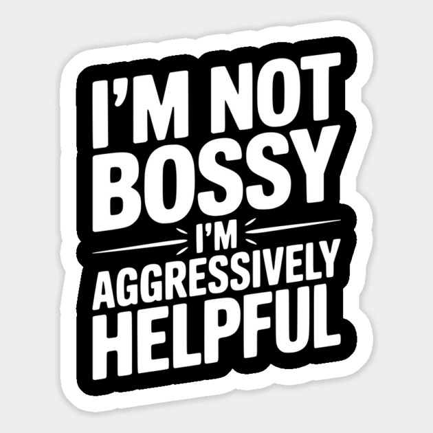 I’m Not Bossy I’m Aggressively Helpful Magnet by Frank Ring