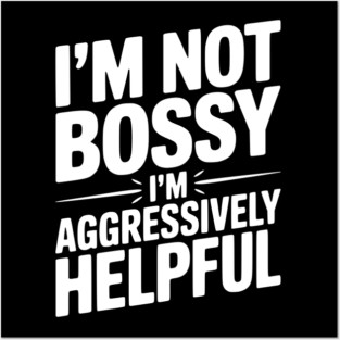 I’m Not Bossy I’m Aggressively Helpful Posters and Art