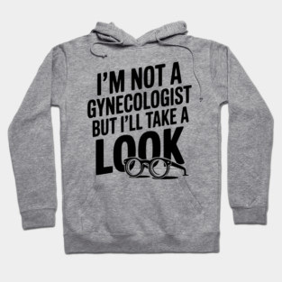 I’m Not a Gynecologist but I’ll Take a Look Hoodie