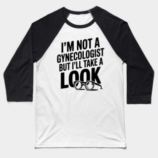 I’m Not a Gynecologist but I’ll Take a Look Baseball T-Shirt