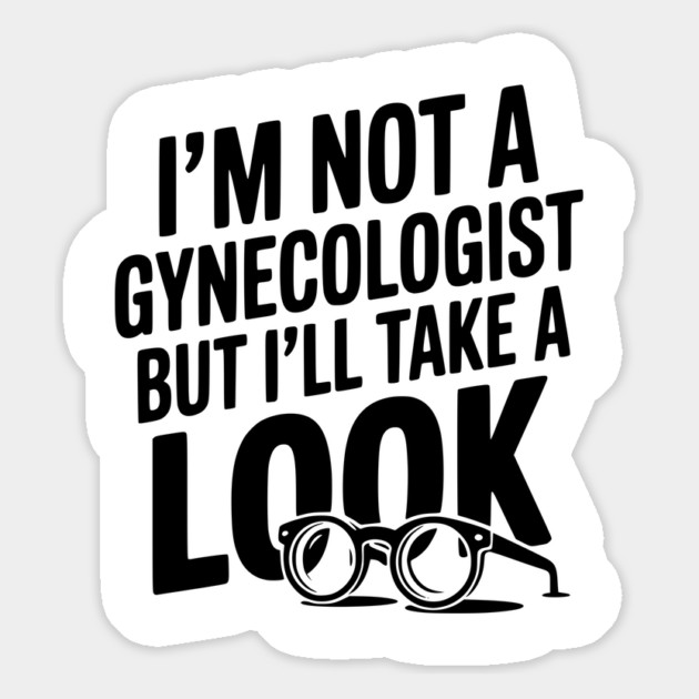 I’m Not a Gynecologist but I’ll Take a Look Magnet by Frank Ring